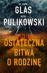 Książka - Ostateczna bitwa o rodzinę - Ks. Piotr Glas i Jacek Pulikowski