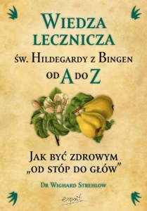 Książka - Wiedza lecznicza św. Hildegardy z Bingen od A do Z - Dr Wighard Strehlow św. Hildegarda z Bingen