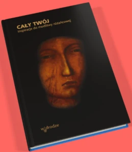 Książka - Cały Twój. Inspiracje do modlitwy różańcowej 