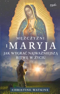 Książka - Mężczyźni i Maryja - Jak wygrać najważniejszą bitwę w życiu